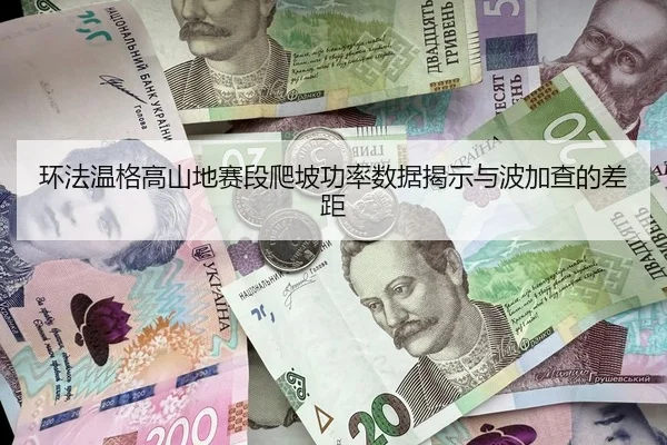 环法温格高山地赛段爬坡功率数据揭示与波加查的差距