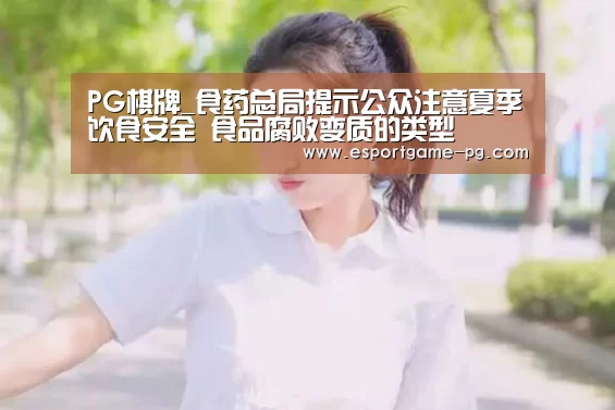 PG棋牌_食药总局提示公众注意夏季饮食安全 食品腐败变质的类型